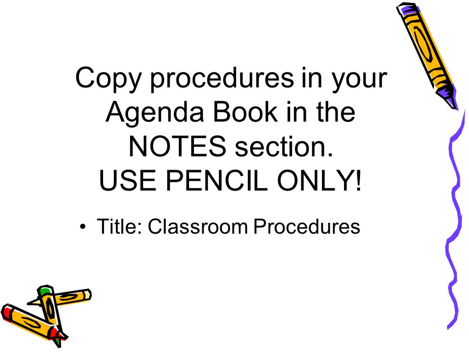 Copy procedures in your Agenda Book in the NOTES section.