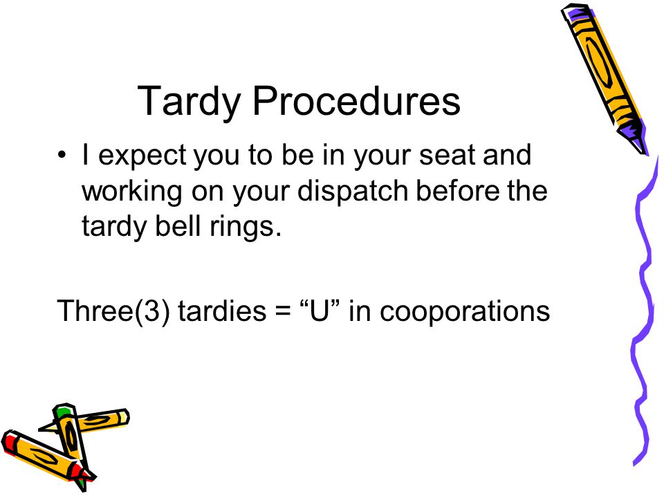 Tardy Procedures I expect you to be in your seat and working on your dispatch before the tardy bell rings.