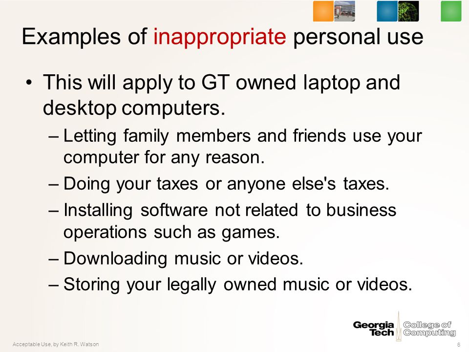 Examples of inappropriate personal use This will apply to GT owned laptop and desktop computers.