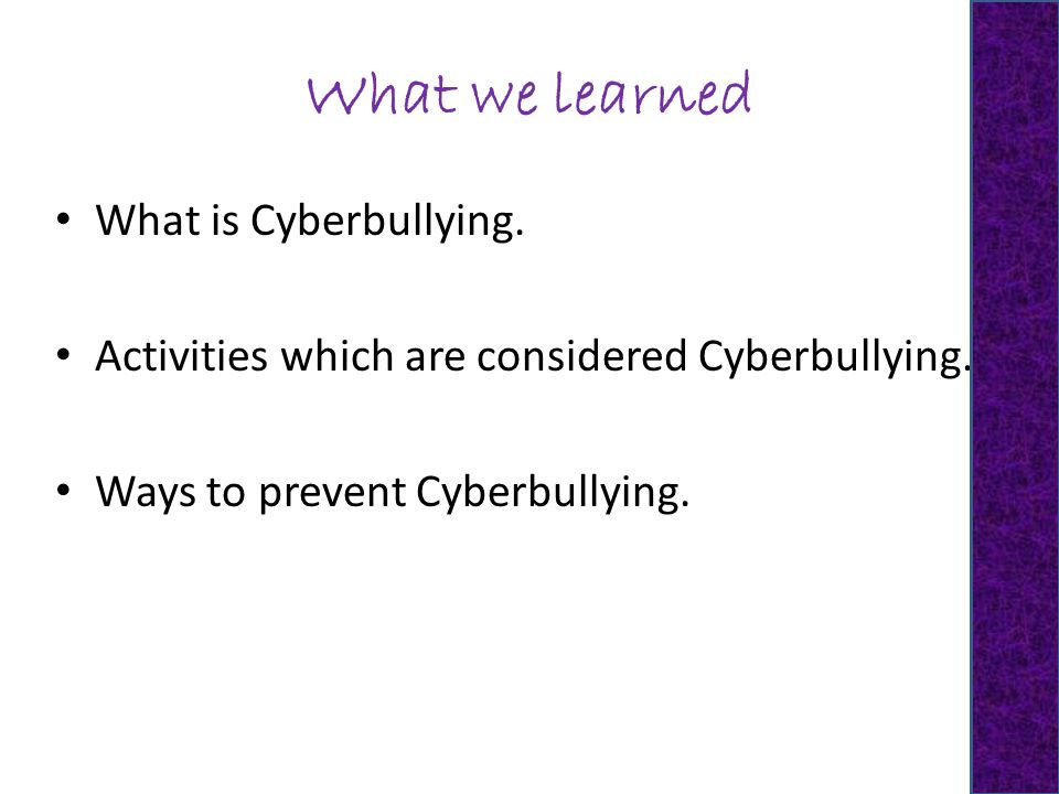 What we learned What is Cyberbullying. Activities which are considered Cyberbullying.