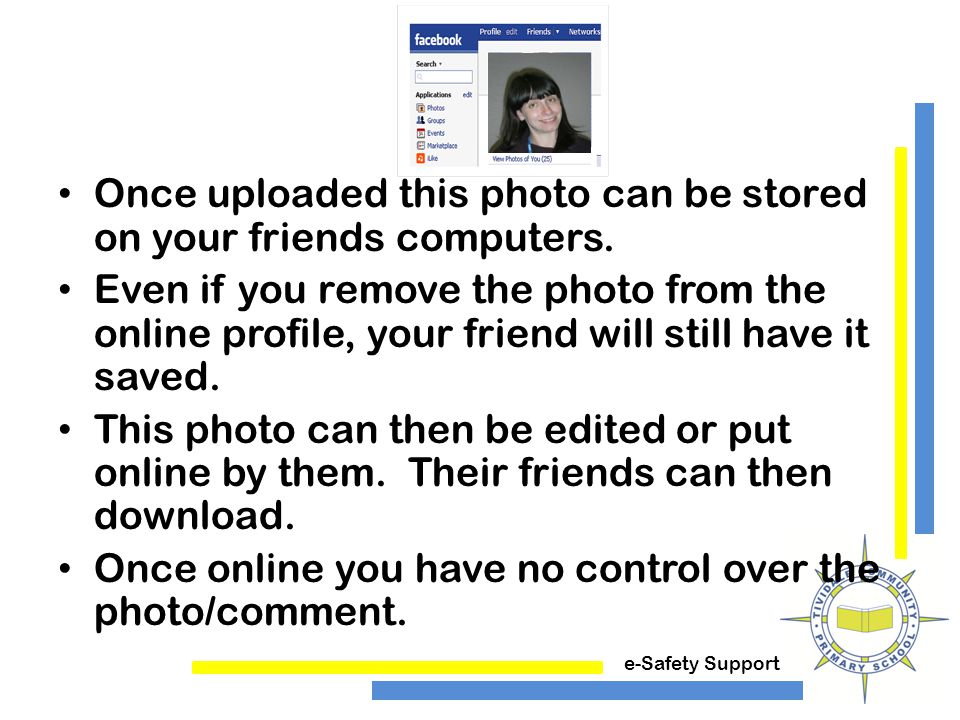 e-Safety Support Once uploaded this photo can be stored on your friends computers.