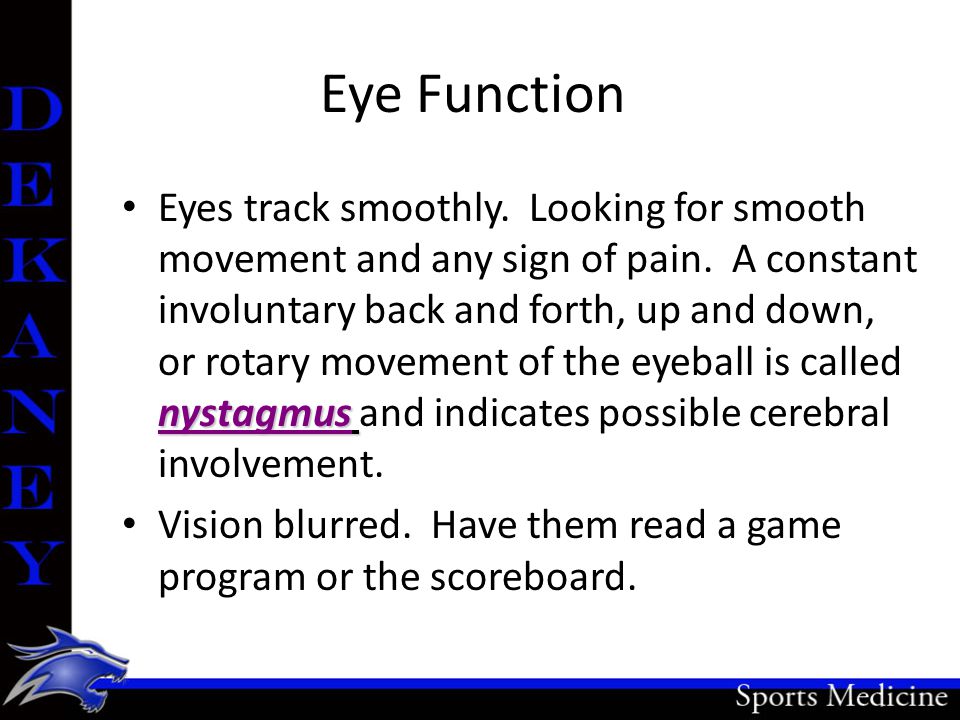 Eye Function nystagmus Eyes track smoothly. Looking for smooth movement and any sign of pain.