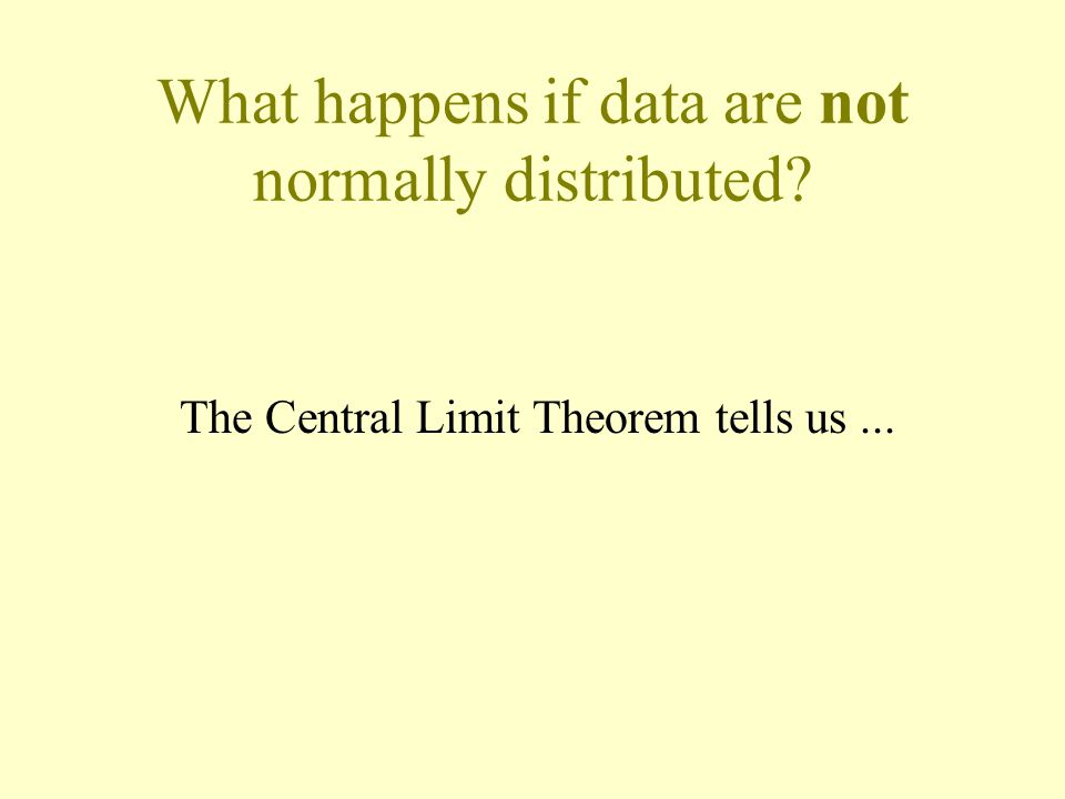 What happens if data are not normally distributed The Central Limit Theorem tells us...