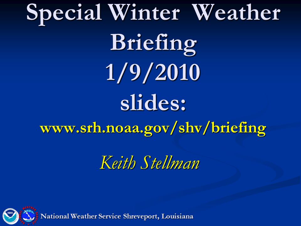 Special Winter Weather Briefing 1/9/2010 slides:   Keith Stellman National Weather Service Shreveport, Louisiana