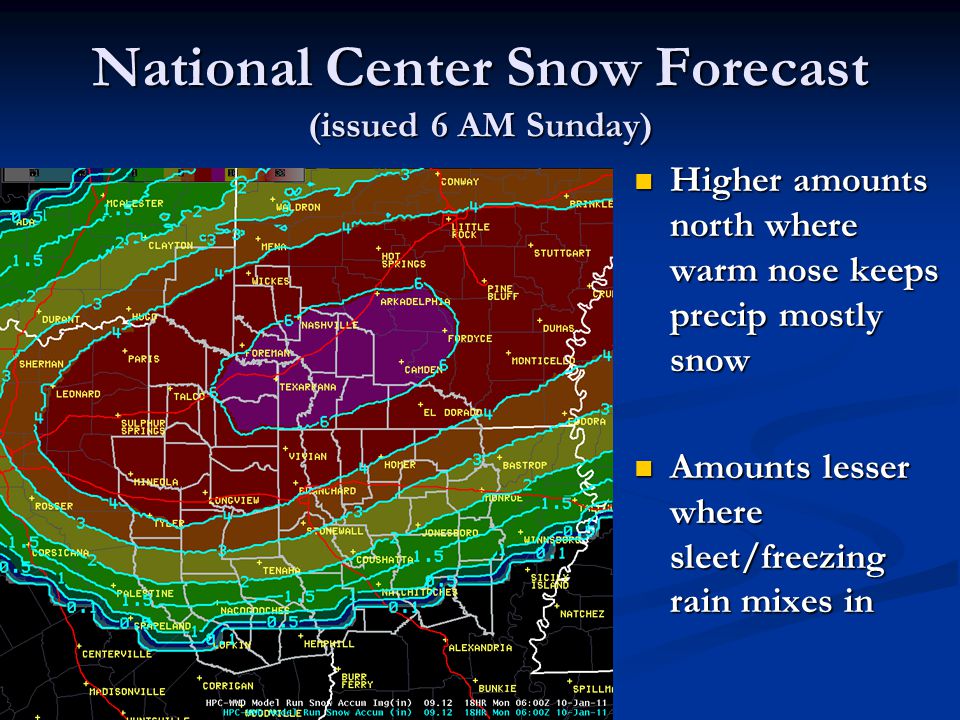 National Center Snow Forecast (issued 6 AM Sunday) Higher amounts north where warm nose keeps precip mostly snow Higher amounts north where warm nose keeps precip mostly snow Amounts lesser where sleet/freezing rain mixes in Amounts lesser where sleet/freezing rain mixes in
