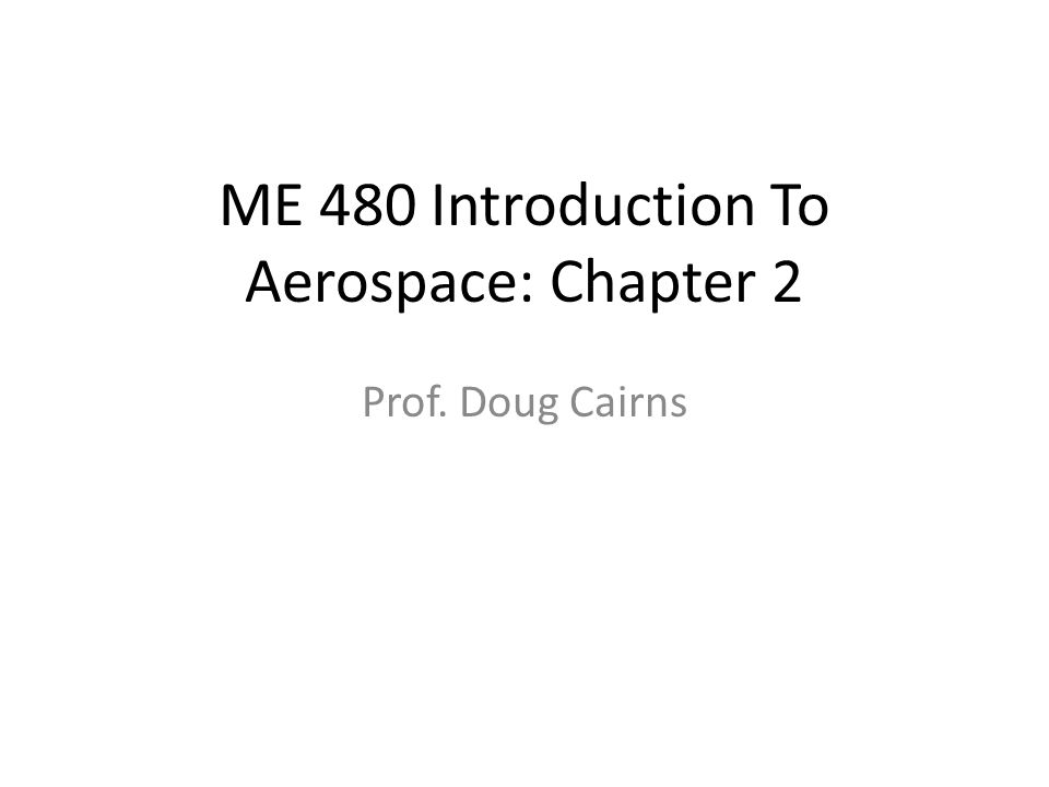 ME 480 Introduction To Aerospace: Chapter 2 Prof. Doug Cairns