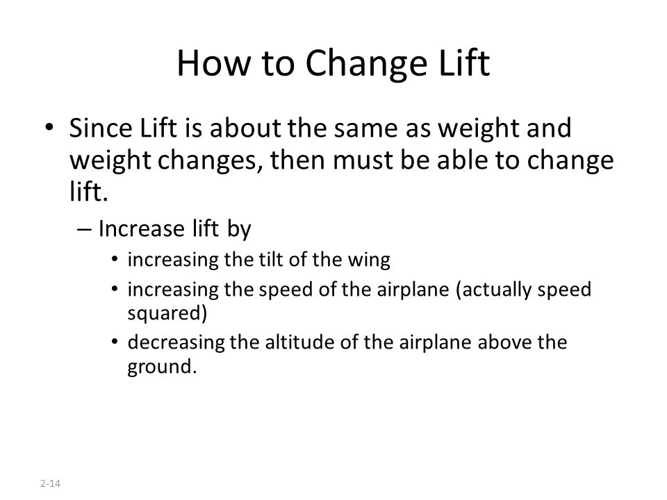 2-14 How to Change Lift Since Lift is about the same as weight and weight changes, then must be able to change lift.