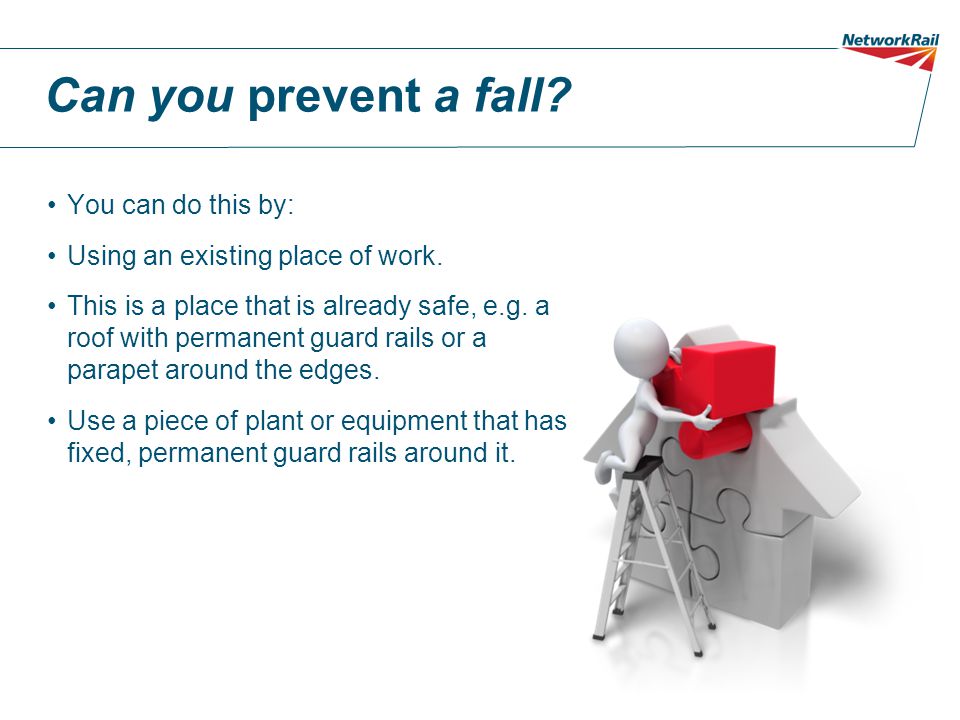 Can you prevent a fall. You can do this by: Using an existing place of work.