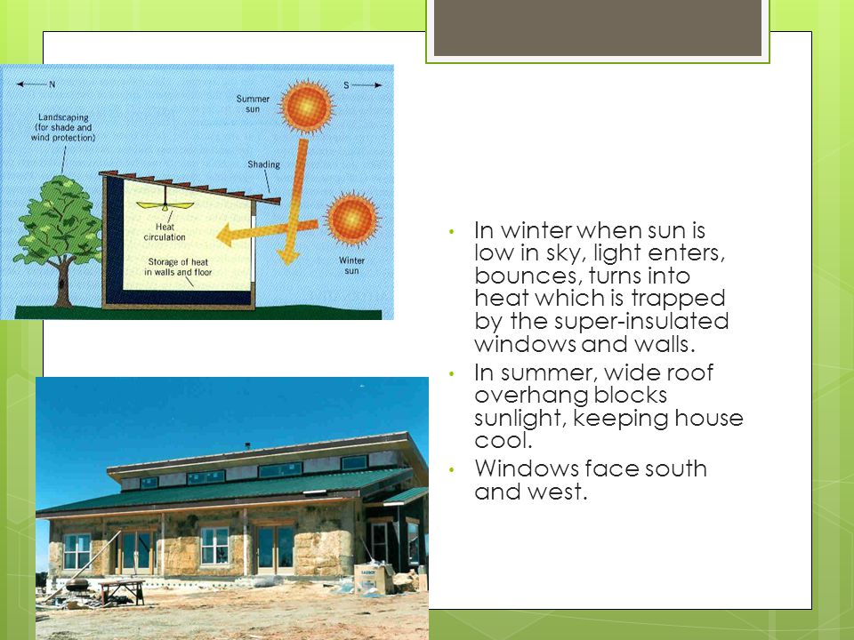 In winter when sun is low in sky, light enters, bounces, turns into heat which is trapped by the super-insulated windows and walls.