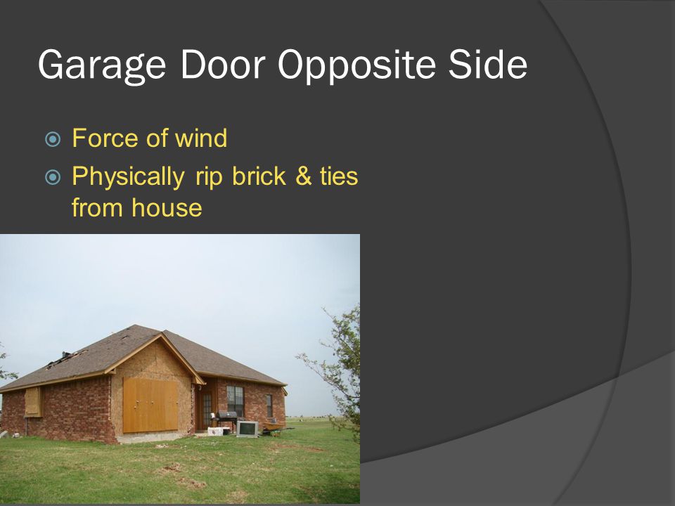 Garage Door Opposite Side  Force of wind  Physically rip brick & ties from house