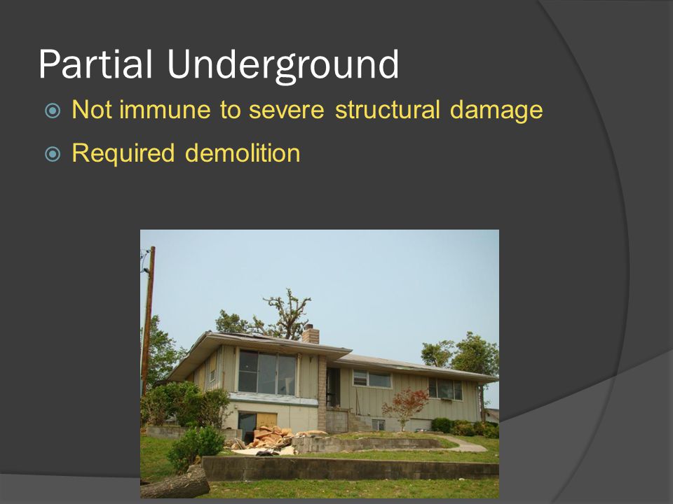 Partial Underground  Not immune to severe structural damage  Required demolition