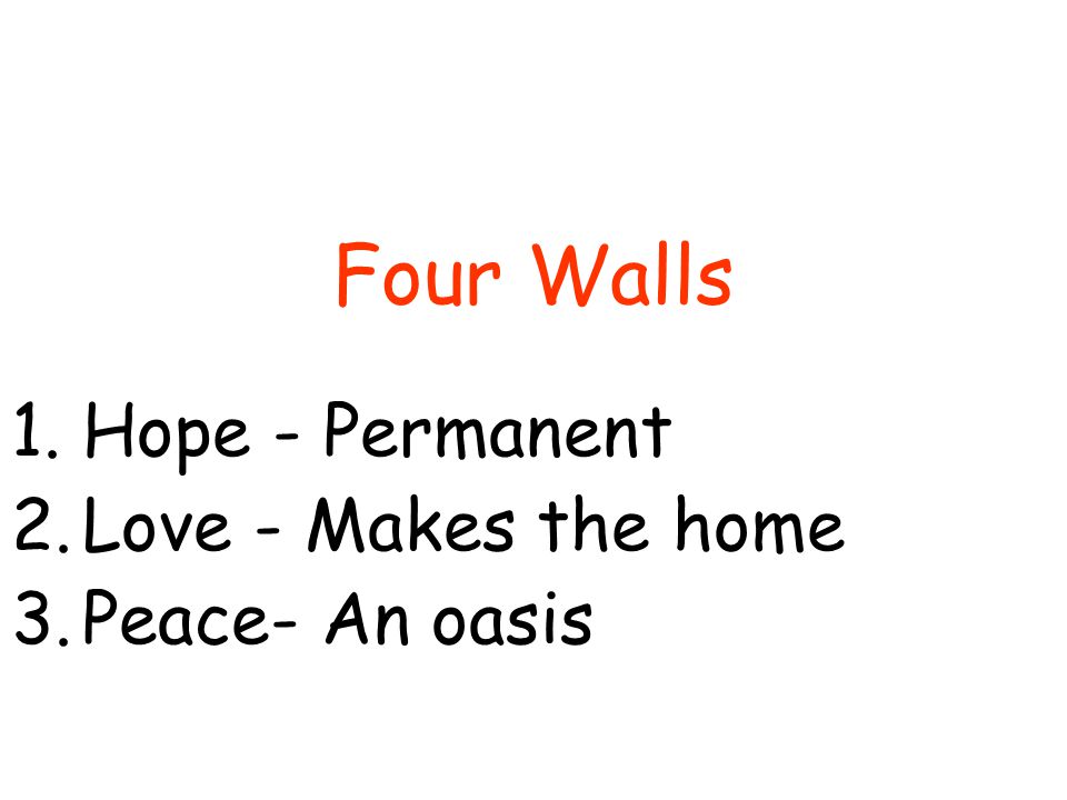 Four Walls 1.Hope - Permanent 2.Love - Makes the home 3.Peace- An oasis