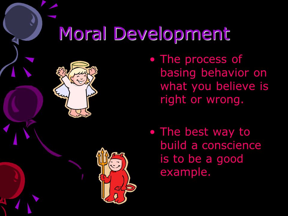 Moral Development The process of basing behavior on what you believe is right or wrong.