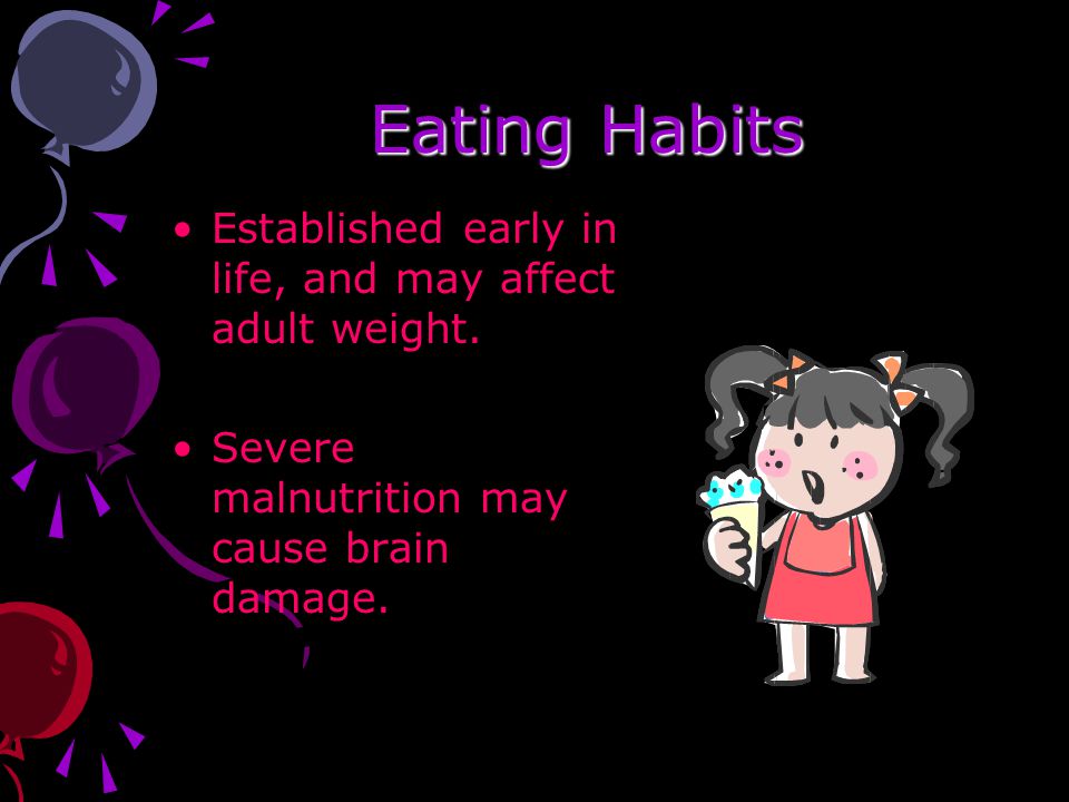 Eating Habits Established early in life, and may affect adult weight.