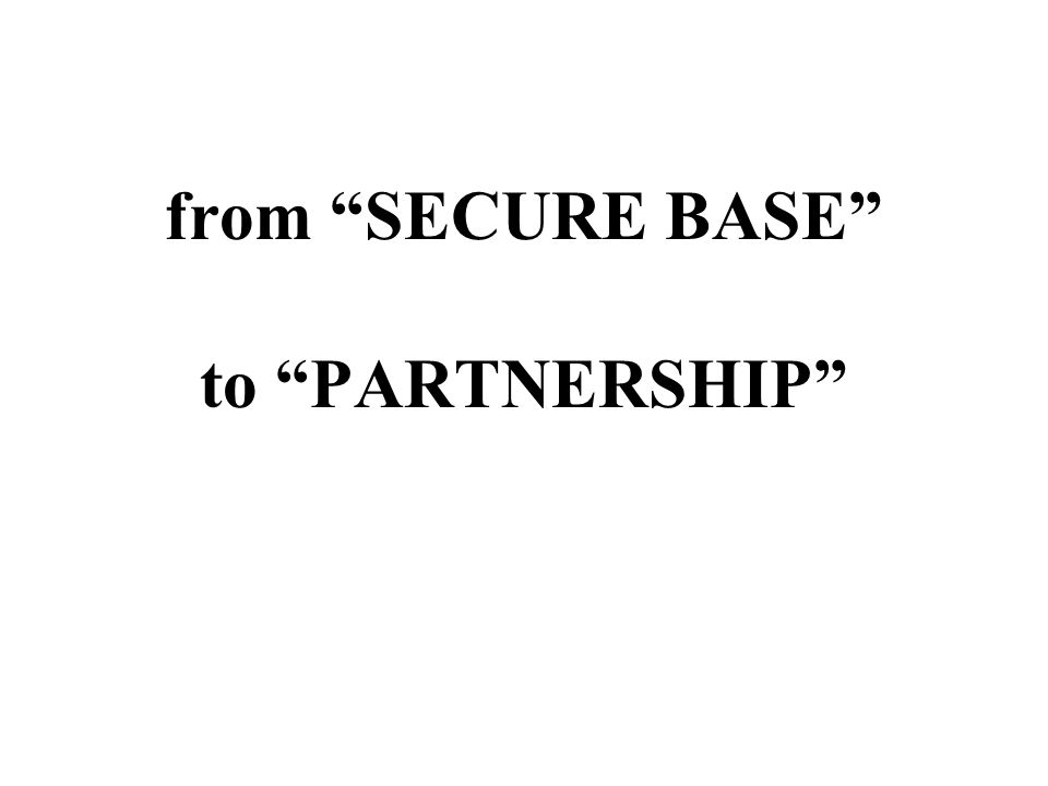 from SECURE BASE to PARTNERSHIP