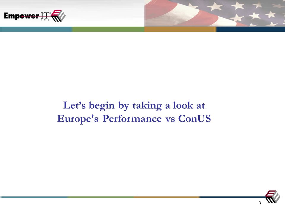 3 Let’s begin by taking a look at Europe s Performance vs ConUS