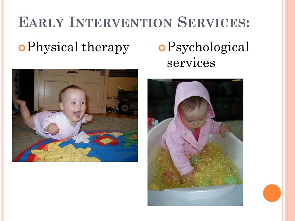 E ARLY I NTERVENTION S ERVICES : Physical therapyPsychological services