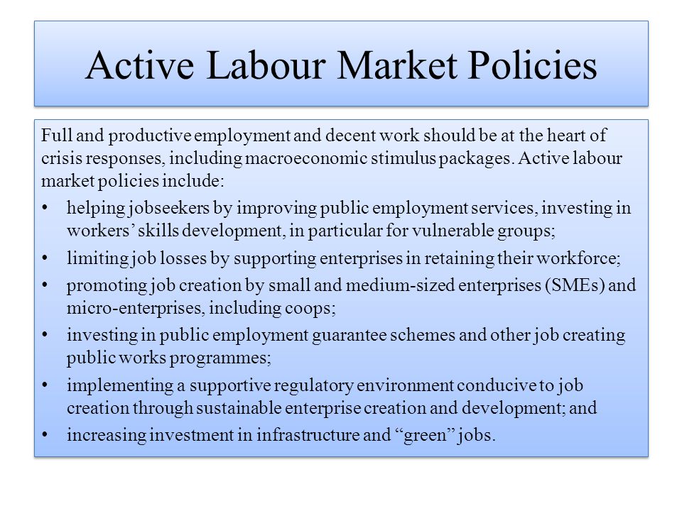 Active Labour Market Policies Full and productive employment and decent work should be at the heart of crisis responses, including macroeconomic stimulus packages.