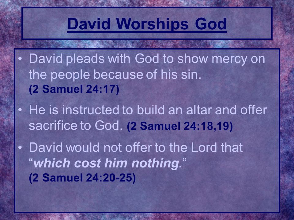 David pleads with God to show mercy on the people because of his sin.