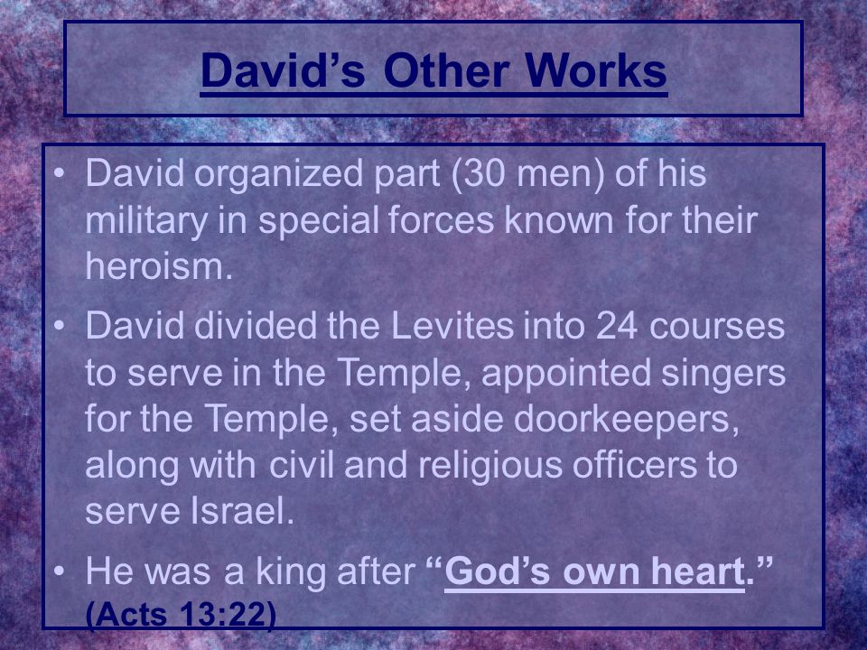 David organized part (30 men) of his military in special forces known for their heroism.