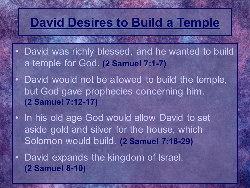 David was richly blessed, and he wanted to build a temple for God.