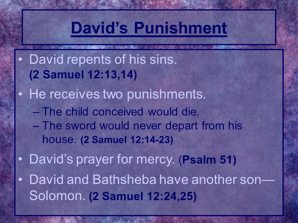 David repents of his sins. (2 Samuel 12:13,14) He receives two punishments.