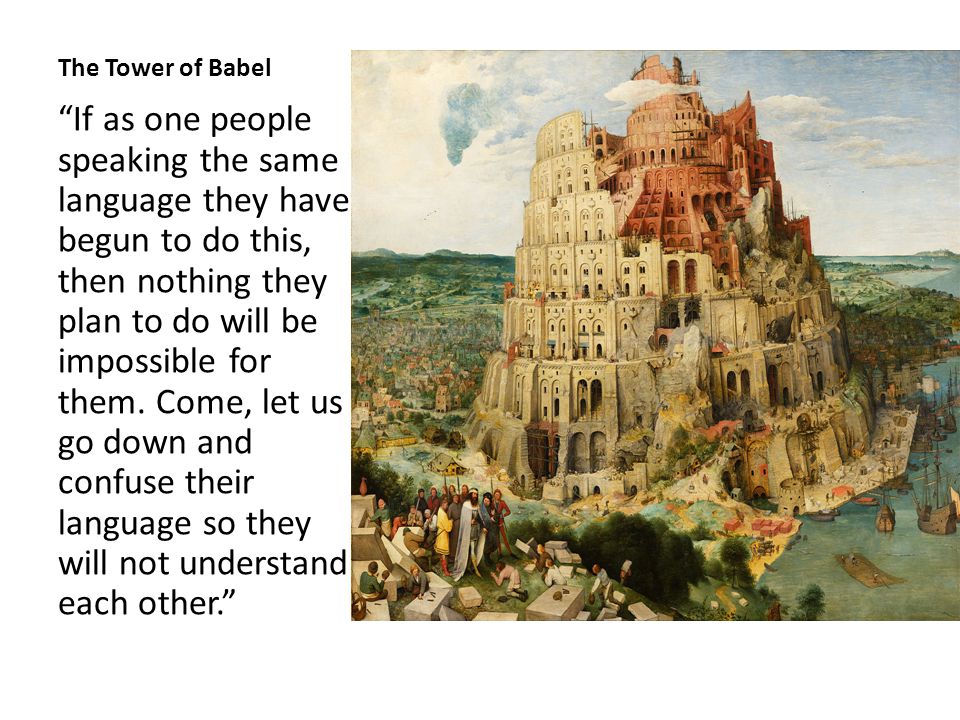 The Tower of Babel If as one people speaking the same language they have begun to do this, then nothing they plan to do will be impossible for them.