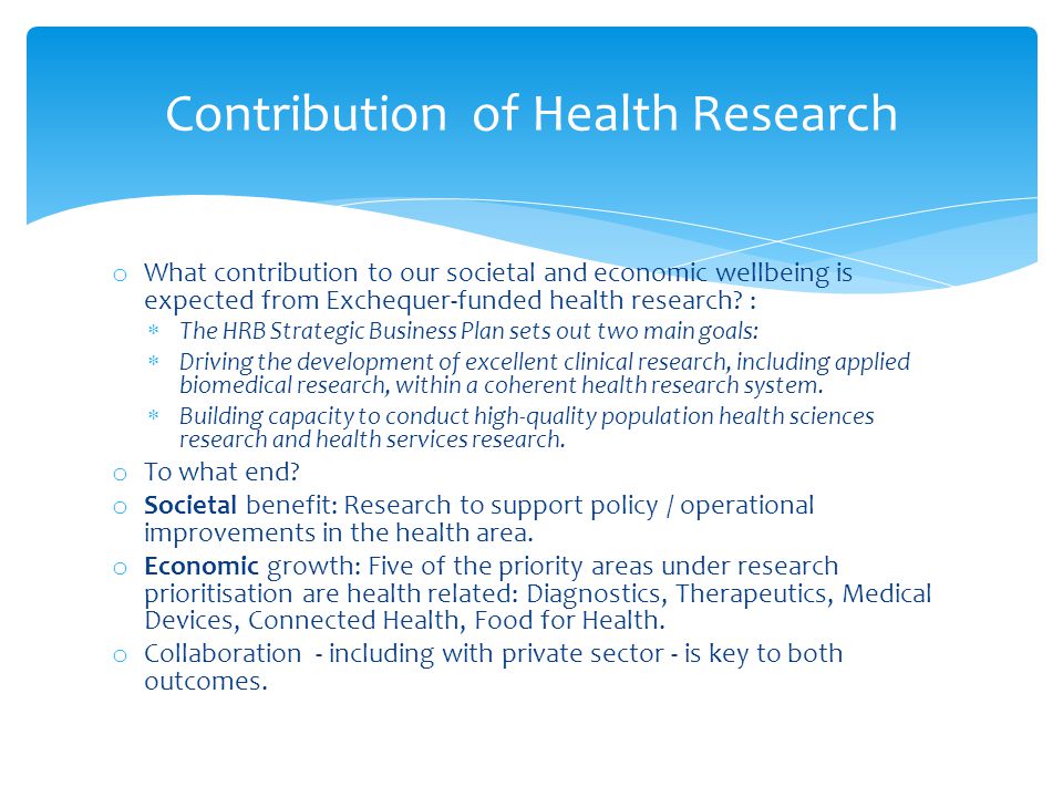 o What contribution to our societal and economic wellbeing is expected from Exchequer-funded health research.