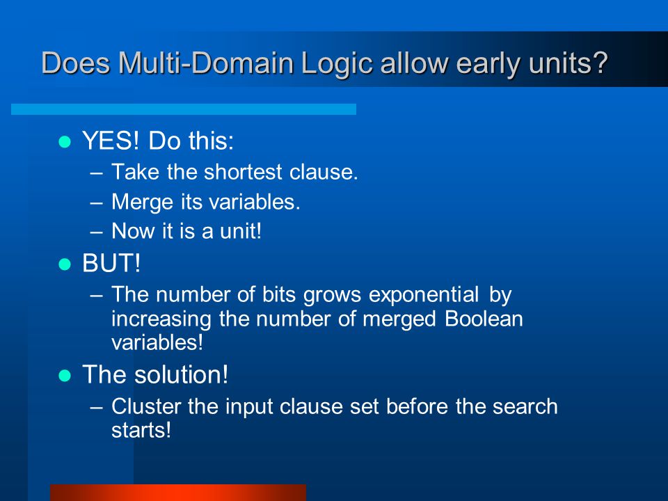 Does Multi-Domain Logic allow early units. YES. Do this: –Take the shortest clause.