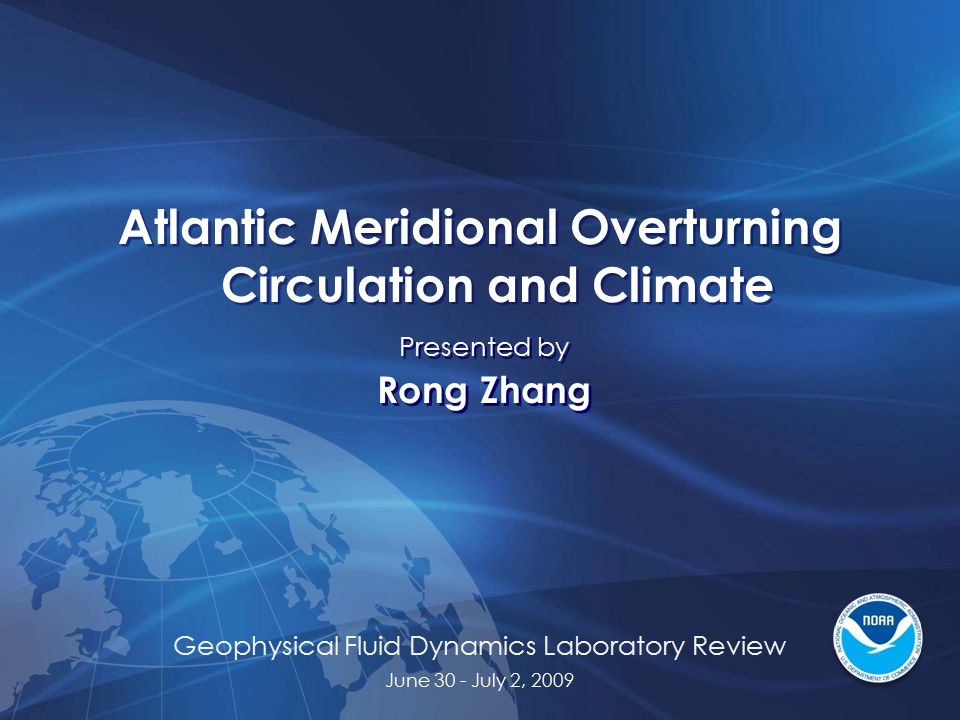 Geophysical Fluid Dynamics Laboratory Review June 30 - July 2, 2009 Atlantic Meridional Overturning Circulation and Climate Presented by Rong Zhang Presented by Rong Zhang