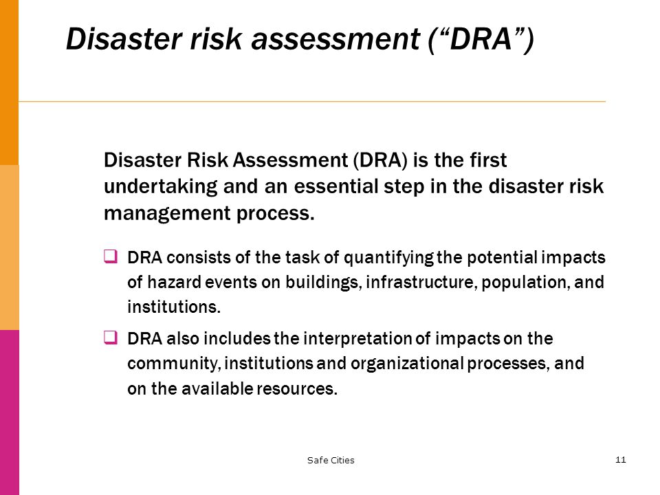 11 Disaster risk assessment ( DRA )  DRA consists of the task of quantifying the potential impacts of hazard events on buildings, infrastructure, population, and institutions.