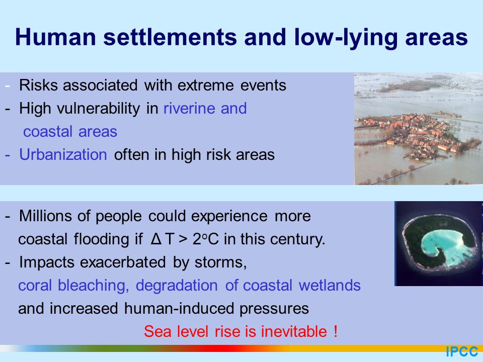 - Millions of people could experience more coastal flooding if Δ T > 2 o C in this century.
