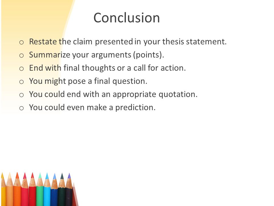Conclusion o Restate the claim presented in your thesis statement.