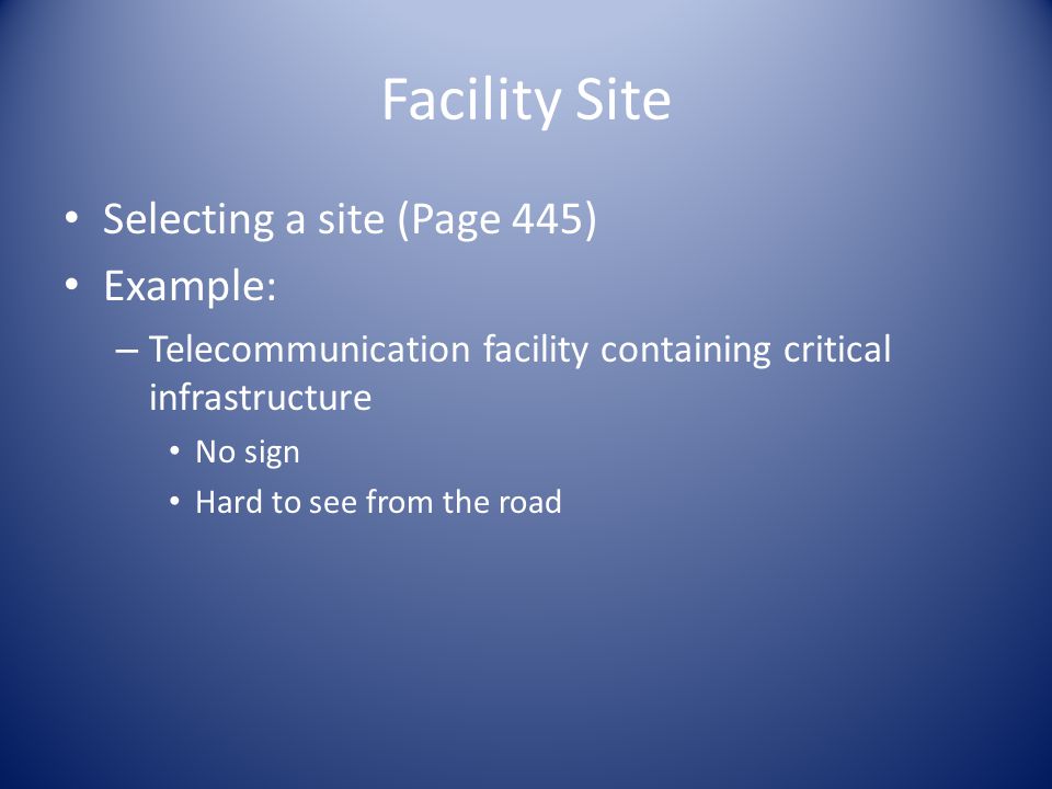 Facility Site Selecting a site (Page 445) Example: – Telecommunication facility containing critical infrastructure No sign Hard to see from the road