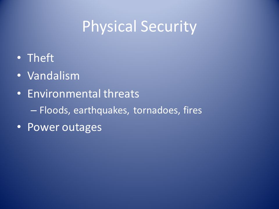 Physical Security Theft Vandalism Environmental threats – Floods, earthquakes, tornadoes, fires Power outages