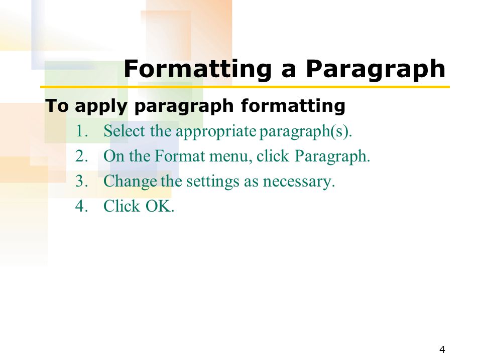 4 Formatting a Paragraph To apply paragraph formatting 1.Select the appropriate paragraph(s).