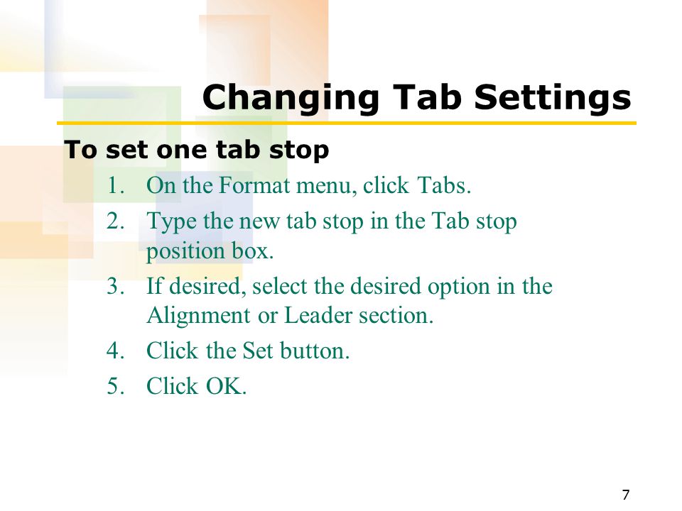 7 Changing Tab Settings To set one tab stop 1.On the Format menu, click Tabs.