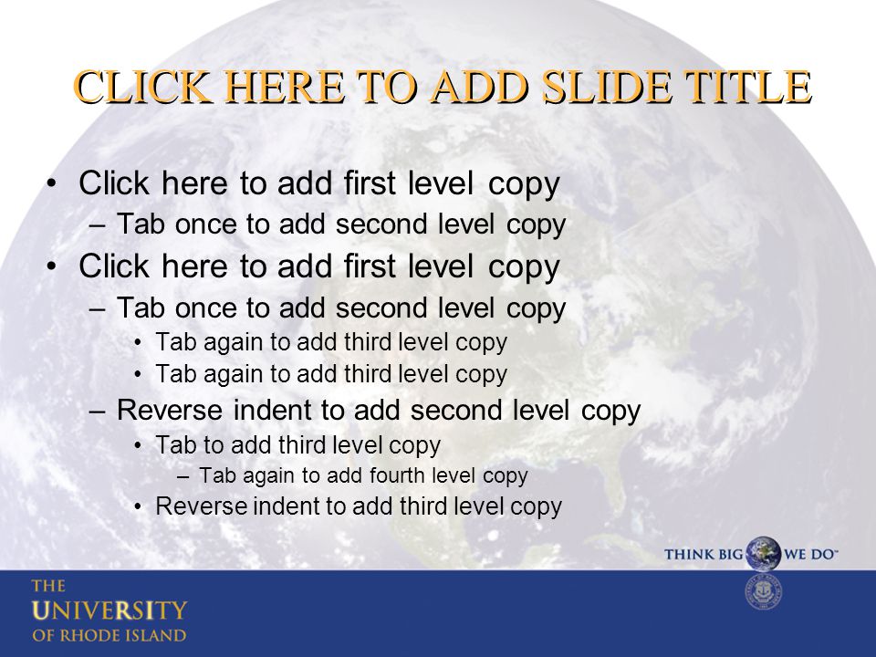 CLICK HERE TO ADD SLIDE TITLE Click here to add first level copy –Tab once to add second level copy Click here to add first level copy –Tab once to add second level copy Tab again to add third level copy –Reverse indent to add second level copy Tab to add third level copy –Tab again to add fourth level copy Reverse indent to add third level copy