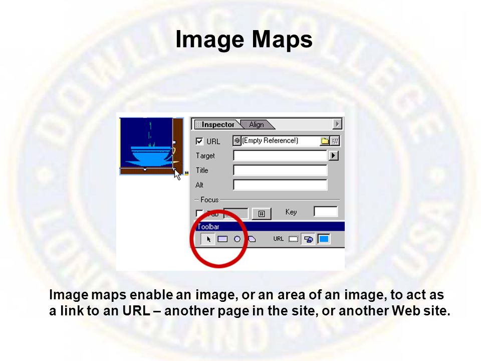 Image Maps Image maps enable an image, or an area of an image, to act as a link to an URL – another page in the site, or another Web site.