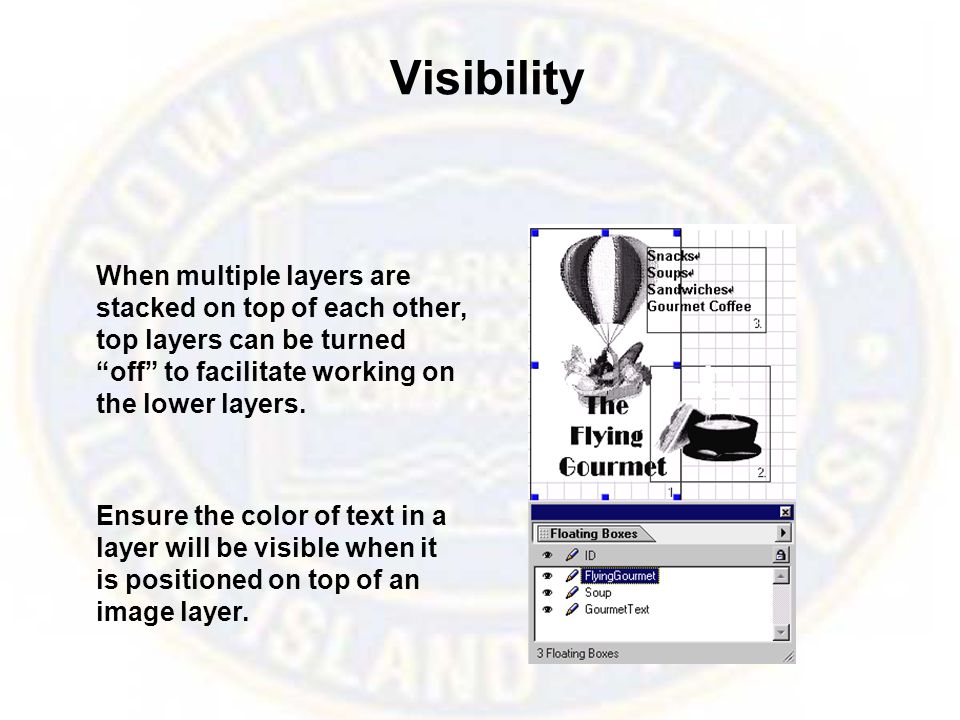 Visibility When multiple layers are stacked on top of each other, top layers can be turned off to facilitate working on the lower layers.
