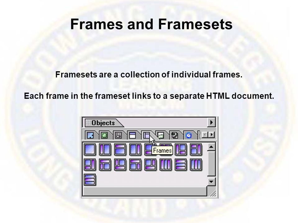 Frames and Framesets Framesets are a collection of individual frames.
