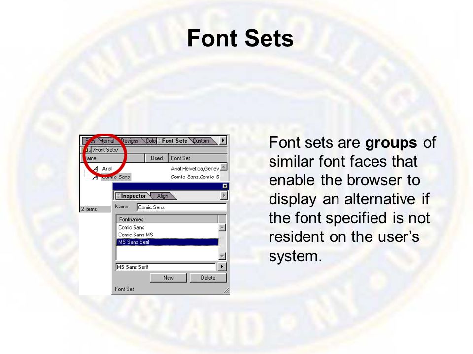 Font Sets Font sets are groups of similar font faces that enable the browser to display an alternative if the font specified is not resident on the user’s system.