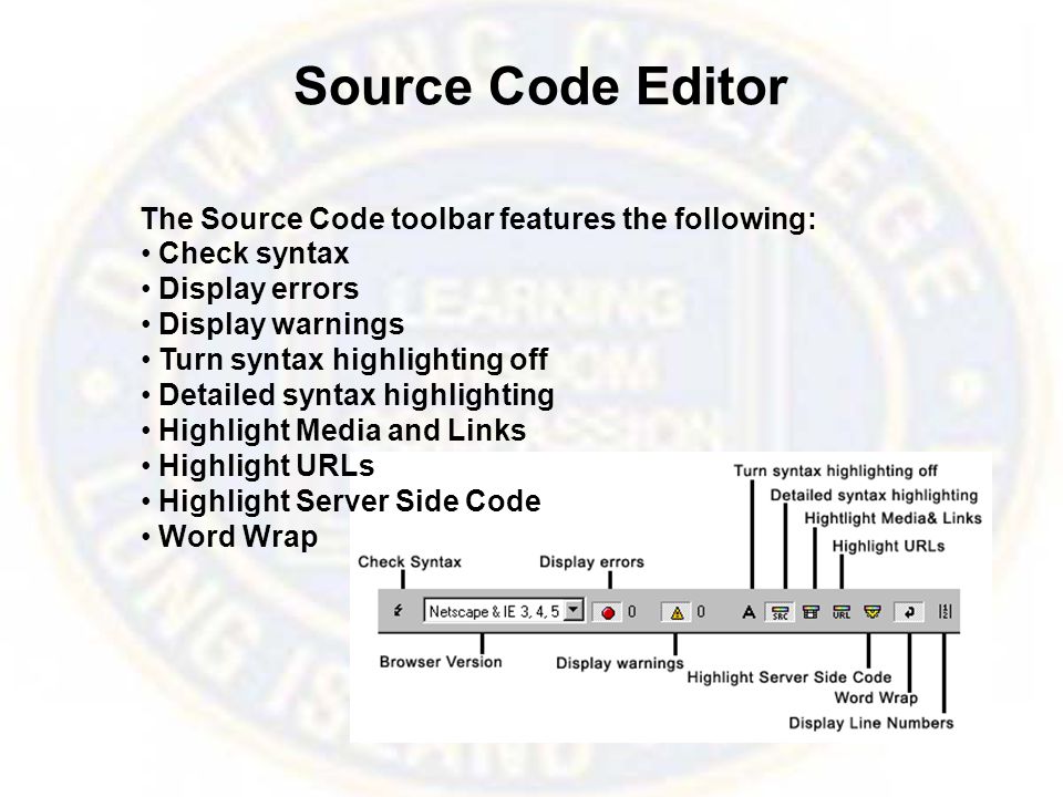 Source Code Editor The Source Code toolbar features the following: Check syntax Display errors Display warnings Turn syntax highlighting off Detailed syntax highlighting Highlight Media and Links Highlight URLs Highlight Server Side Code Word Wrap
