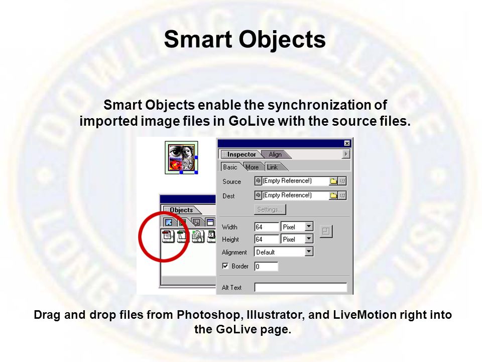 Smart Objects Smart Objects enable the synchronization of imported image files in GoLive with the source files.