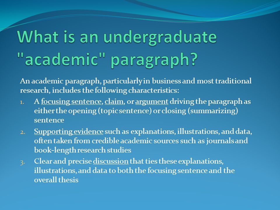 An academic paragraph, particularly in business and most traditional research, includes the following characteristics: 1.