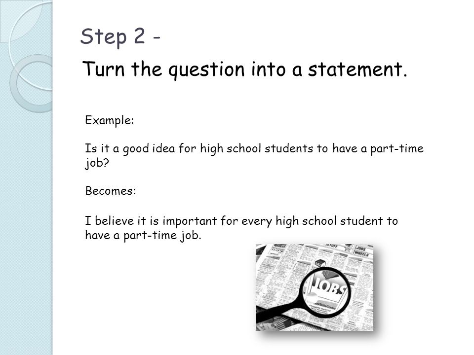 Step 2 - Turn the question into a statement.