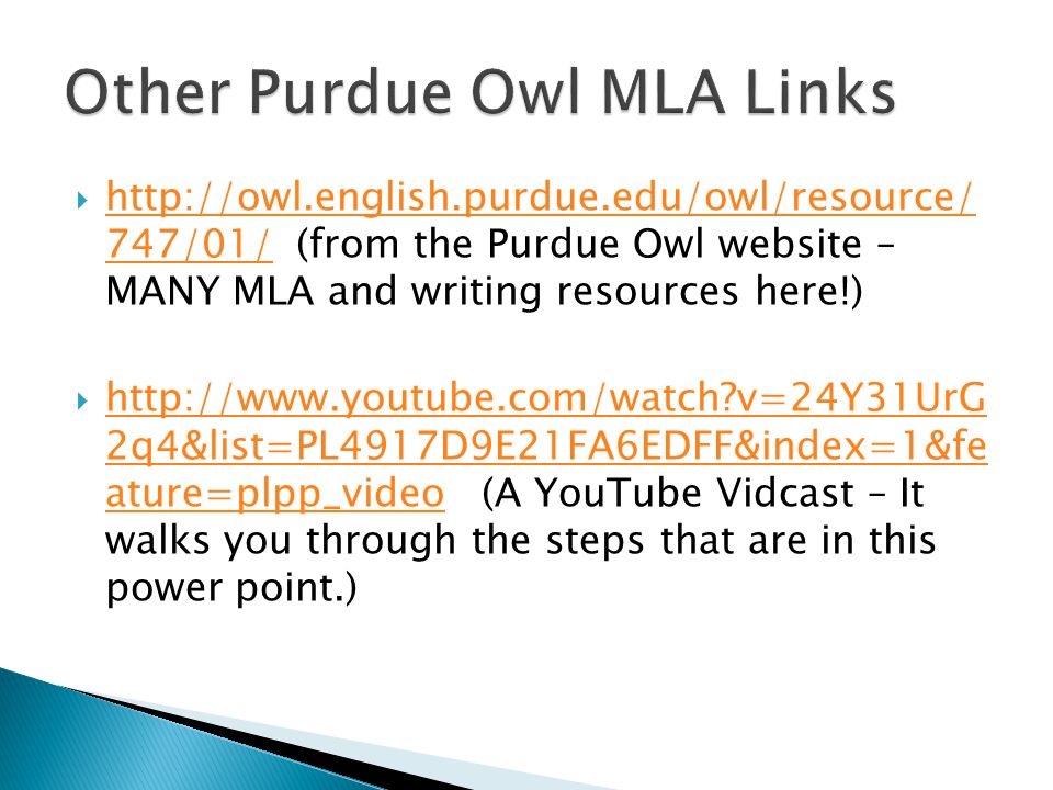    747/01/ (from the Purdue Owl website – MANY MLA and writing resources here!)   747/01/    v=24Y31UrG 2q4&list=PL4917D9E21FA6EDFF&index=1&fe ature=plpp_video (A YouTube Vidcast – It walks you through the steps that are in this power point.)   v=24Y31UrG 2q4&list=PL4917D9E21FA6EDFF&index=1&fe ature=plpp_video