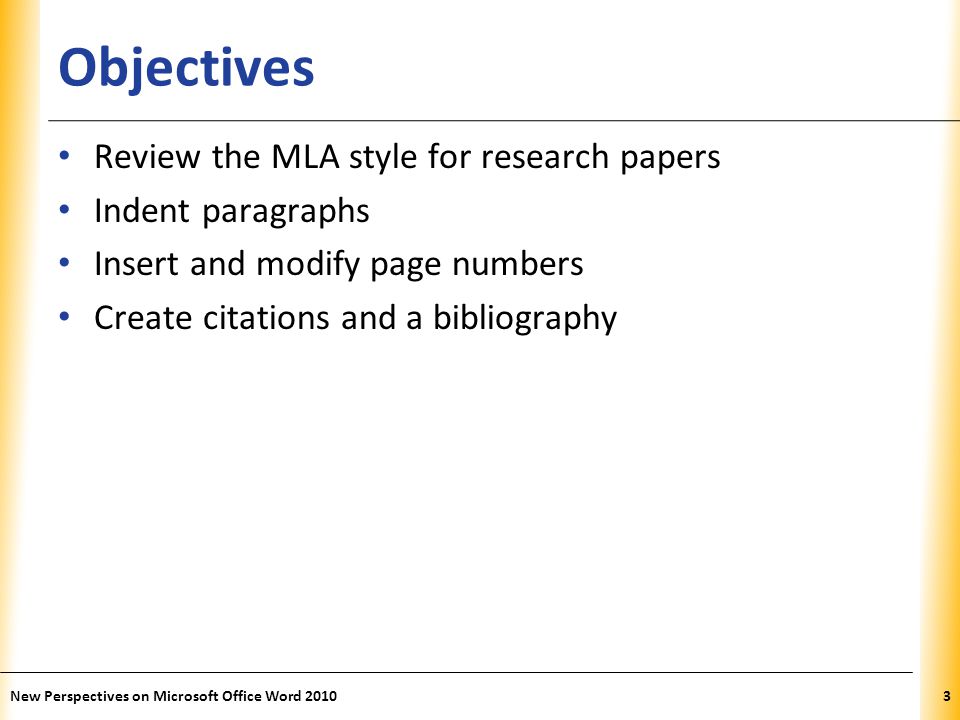 XP Objectives Review the MLA style for research papers Indent paragraphs Insert and modify page numbers Create citations and a bibliography New Perspectives on Microsoft Office Word 20103