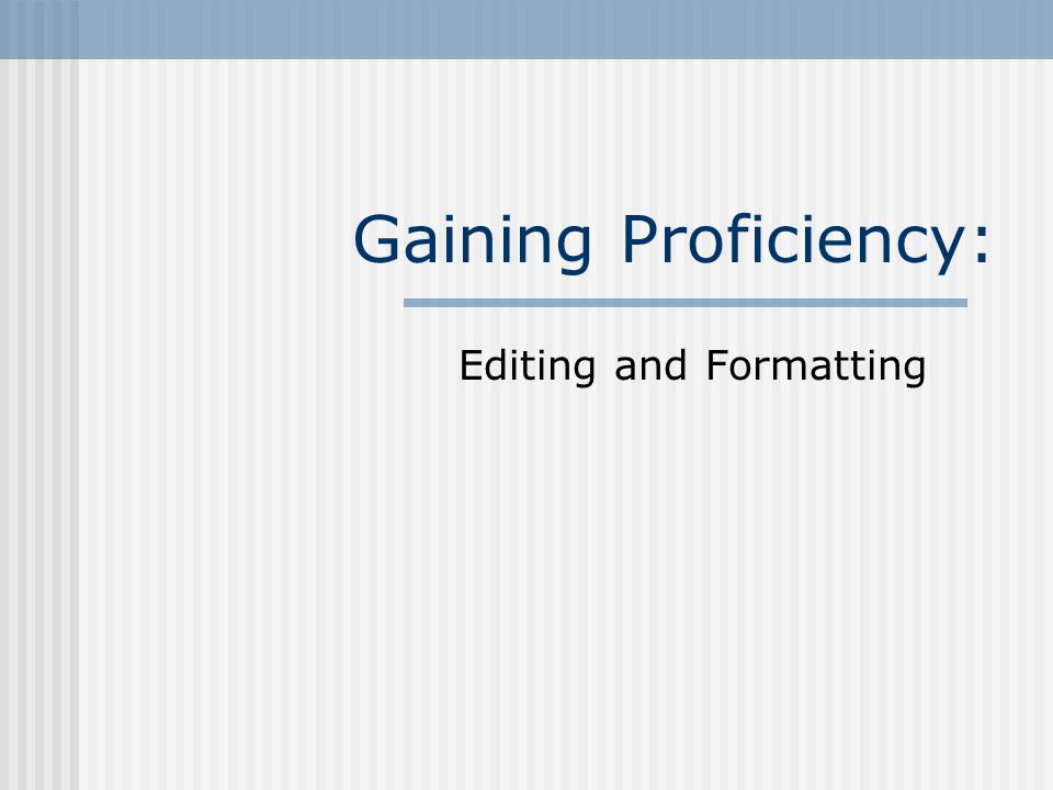 Gaining Proficiency: Editing and Formatting