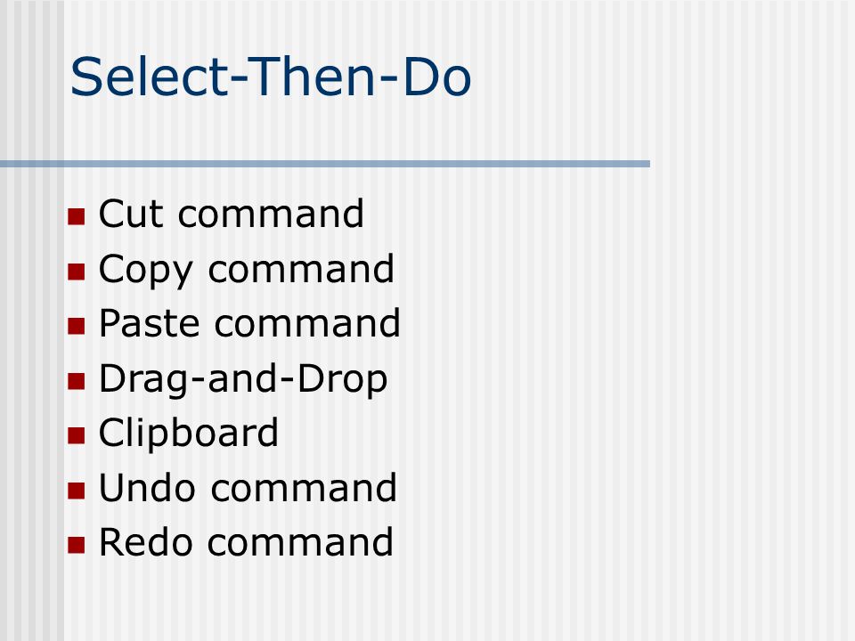 Select-Then-Do Cut command Copy command Paste command Drag-and-Drop Clipboard Undo command Redo command